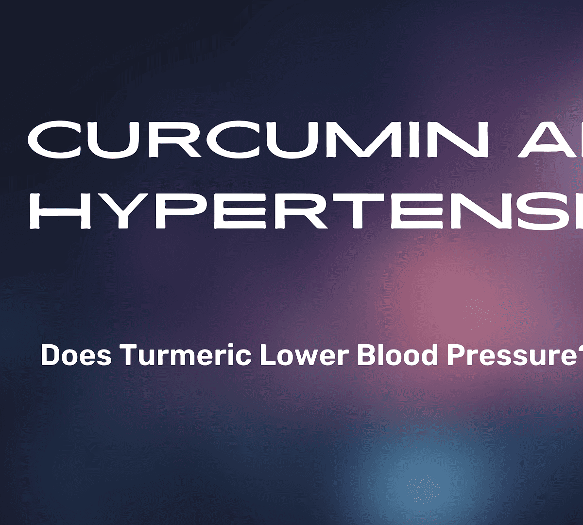 Curcumin and Hypertension -Does Turmeric Lower Blood Pressure?
